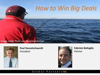 How to Win Big Deals
Paul Hesselschwerdt
President
Fabrizio Battaglia
Partner
Image credit: Flickr user Boondockdurden
 