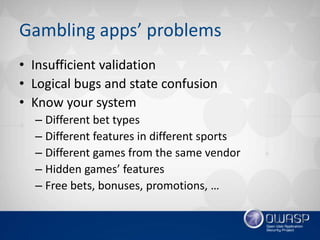 Gambling apps’ problems
• Insufficient validation
• Logical bugs and state confusion
• Know your system
– Different bet ty...