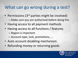 What can go wrong during a test?
• Permissions (3rd parties might be involved)
– Make sure you are authorised before doing...