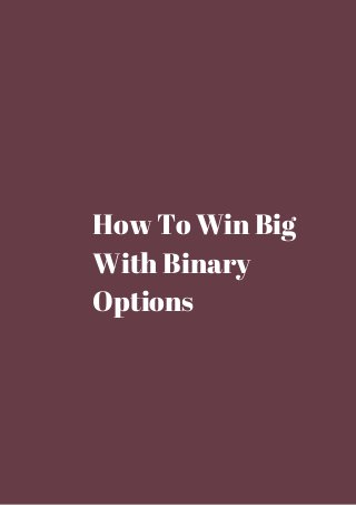 How To Win Big 
With Binary 
Options 
 