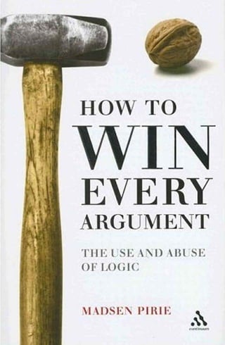 How to Win Every
Argument
The Use and Abuse of Logic
 