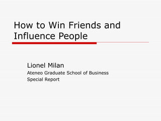 How to Win Friends and Influence People Lionel Milan Ateneo Graduate School of Business Special Report 