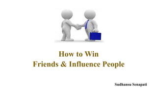 How to Win
Friends & Influence People
Sudhansu Senapati
 