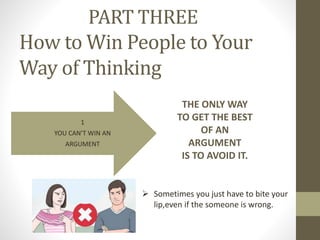 PART THREE
How to Win People to Your
Way of Thinking
1
YOU CAN’T WIN AN
ARGUMENT
THE ONLY WAY
TO GET THE BEST
OF AN
ARGUME...