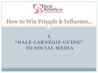 How to Win Friends & Influence...

             A
   “DALE CARNEGIE GUIDE”
      TO SOCIAL MEDIA
 