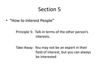 Section 5
• “How to Interest People”

     Principle 5: Talk in terms of the other person’s
                  interests.

...