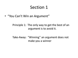 Section 1
• “You Can’t Win an Argument”

     Principle 1: The only way to get the best of an
                  argument i...
