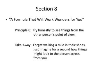 Section 8
• “A Formula That Will Work Wonders for You”

     Principle 8: Try honestly to see things from the
            ...
