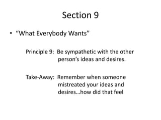 Section 9
• “What Everybody Wants”

    Principle 9: Be sympathetic with the other
                 person’s ideas and des...