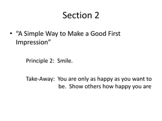 Section 2
• “A Simple Way to Make a Good First
  Impression”

     Principle 2: Smile.

     Take-Away: You are only as ha...