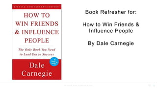 P R I V A T E A N D C O N F I D E N T I A L 1
Book Refresher for:
How to Win Friends &
Influence People
By Dale Carnegie
 