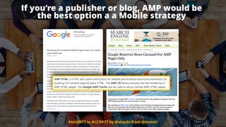 #seo2017 in #CCDK17 by @aleyda from @orainti
If you’re a publisher or blog, AMP would be  
the best option a a Mobile strategy
 