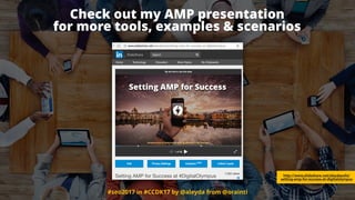 #seo2017 in #CCDK17 by @aleyda from @orainti
Check out my AMP presentation 
for more tools, examples & scenarios
http://www.slideshare.net/aleydasolis/
setting-amp-for-success-at-digitalolympus
 