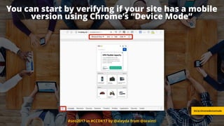 #seo2017 in #CCDK17 by @aleyda from @orainti
You can start by verifying if your site has a mobile
version using Chrome’s “Device Mode”
bit.ly/chromedevicemode
 