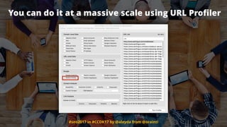 #seo2017 in #CCDK17 by @aleyda from @orainti
You can do it at a massive scale using URL Proﬁler
 