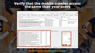 #seo2017 in #CCDK17 by @aleyda from @orainti
Verify that the mobile crawler access  
the same than your users
 
