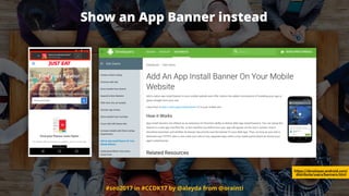#seo2017 in #CCDK17 by @aleyda from @orainti
Show an App Banner instead
https://developer.android.com/
distribute/users/banners.html
 