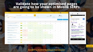 #seo2017 in #CCDK17 by @aleyda from @orainti
Validate how your optimised pages  
are going to be shown in Mobile SERPs
serpchecker
 