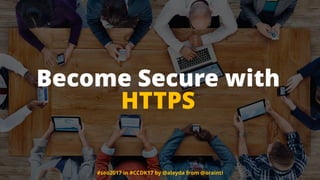 #seo2017 in #CCDK17 by @aleyda from @orainti
Become Secure with
HTTPS
 