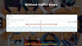 #seo2017 in #CCDK17 by @aleyda from @orainti
Without traﬃc drops
 