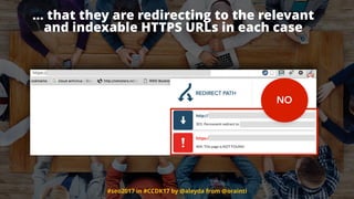 #seo2017 in #CCDK17 by @aleyda from @orainti
… that they are redirecting to the relevant
and indexable HTTPS URLs in each case
NO
 