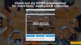 #seo2017 in #CCDK17 by @aleyda from @orainti
Check out my HTTPS presentation 
for more tools, examples & scenarios
bit.ly/dosdontshttps
 