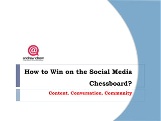 How to Win on the Social Media
                     Chessboard?
      Content. Conversation. Community
 
