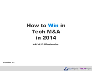 How to Win in
Tech M&A
in 2014
A Brief US M&A Overview

November, 2013



 