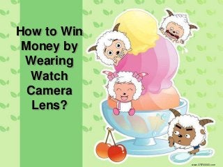 How to Win 
Money by 
Wearing 
Watch 
Camera 
Lens? 
www.378700000.com 
 