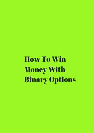 How To Win 
Money With 
Binary Options 
 