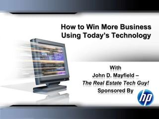 How to Win More BusinessUsing Today’s Technology With  John D. Mayfield –  The Real Estate Tech Guy! Sponsored By  