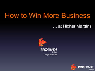 How to Win More Business
… at Higher Margins
 