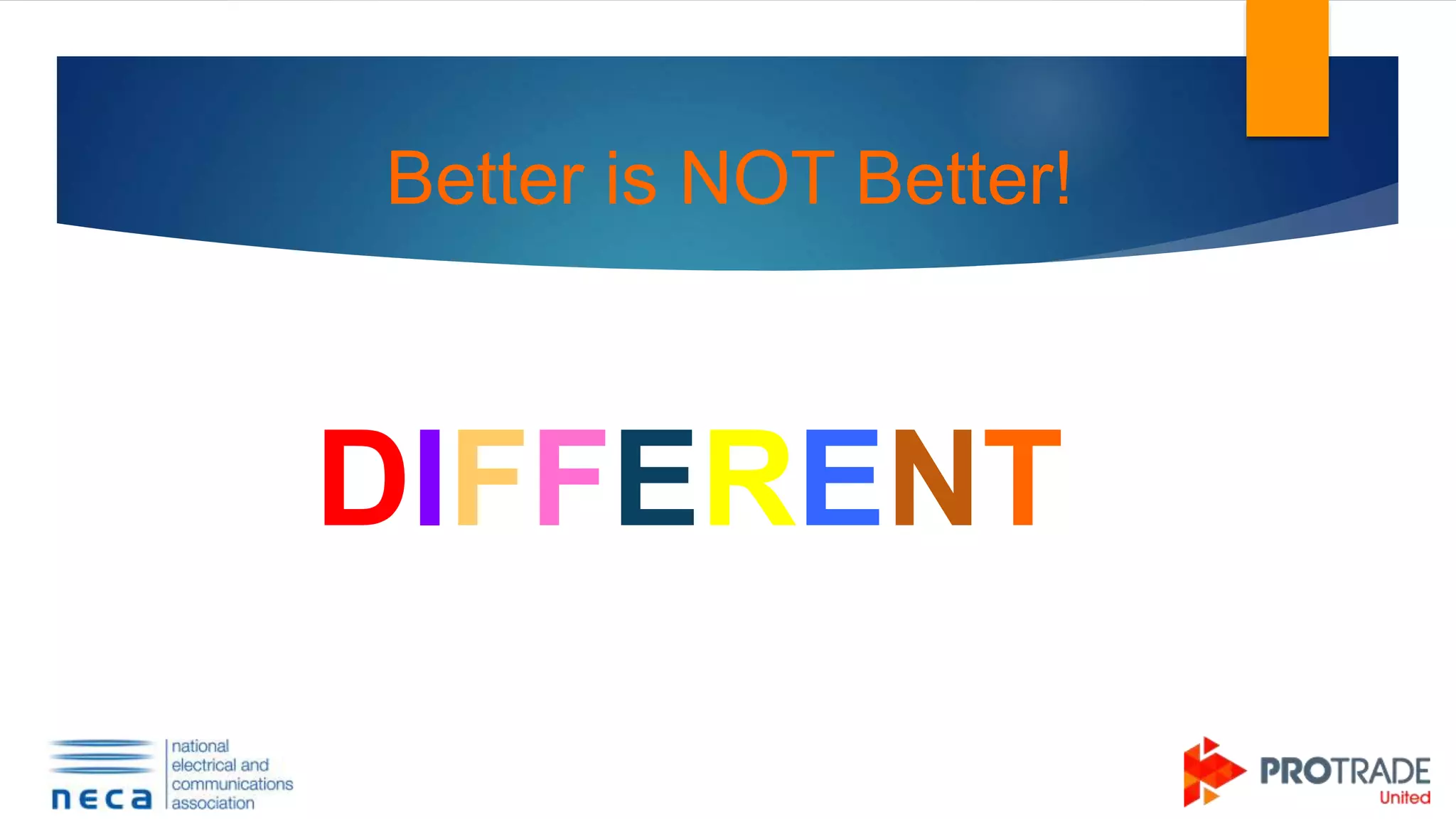 Better is NOT Better!
DIFFERENT is
Better
 