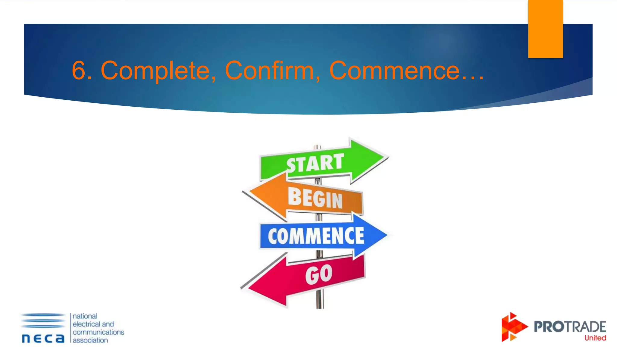 6. Complete, Confirm, Commence…
 