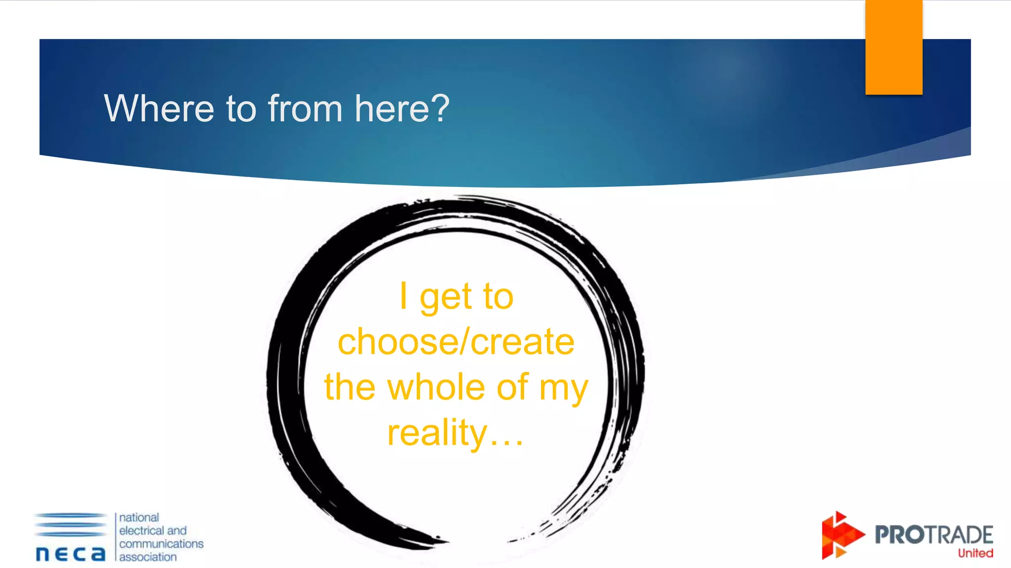 Where to from here?
I get to
choose/create
the whole of my
reality…
 