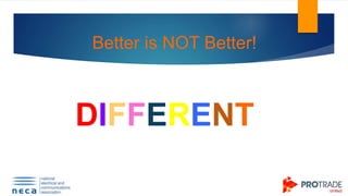 Better is NOT Better!
DIFFERENT is
Better
 