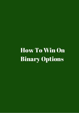How To Win On 
Binary Options 
 