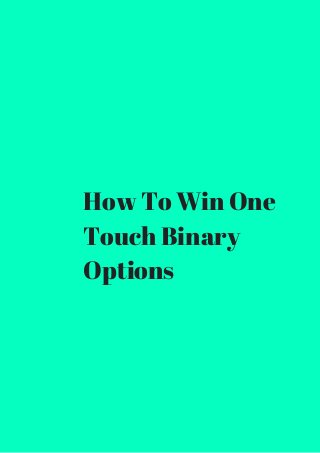 How To Win One 
Touch Binary 
Options 
 