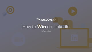 How to Win on LinkedIn
#FalconEd
 