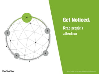 © 2017 Kasasa, Ltd. All rights reserved. Not for distribution.
Get Noticed.
Grab people’s
attention
 
