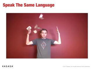 © 2017 Kasasa, Ltd. All rights reserved. Not for distribution.
Speak The Same Language
 