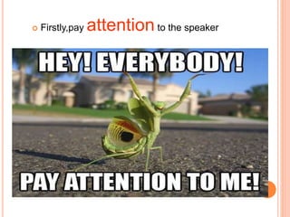  Firstly,pay attention to the speaker
 