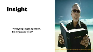 Insight
‘’I may be going on a pension,
but my dreams won’t”
https://www.youtube.com/watch?v=ImWWfOwIf4U
 