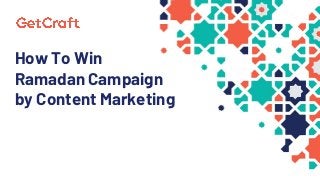 How To Win
Ramadan Campaign
by Content Marketing
 