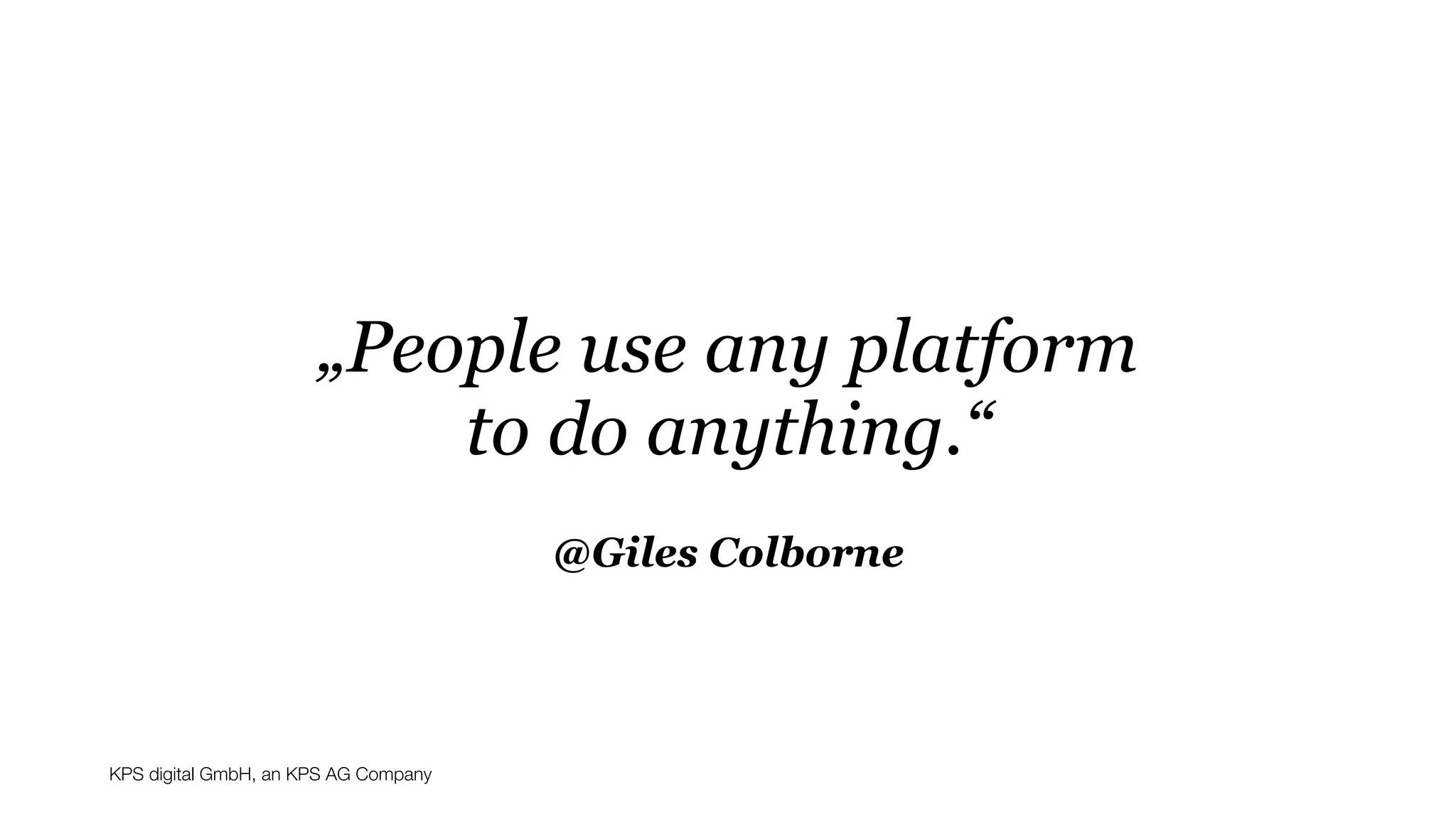 KPS digital GmbH, an KPS AG Company
@Giles Colborne
„People use any platform  
to do anything.“
 