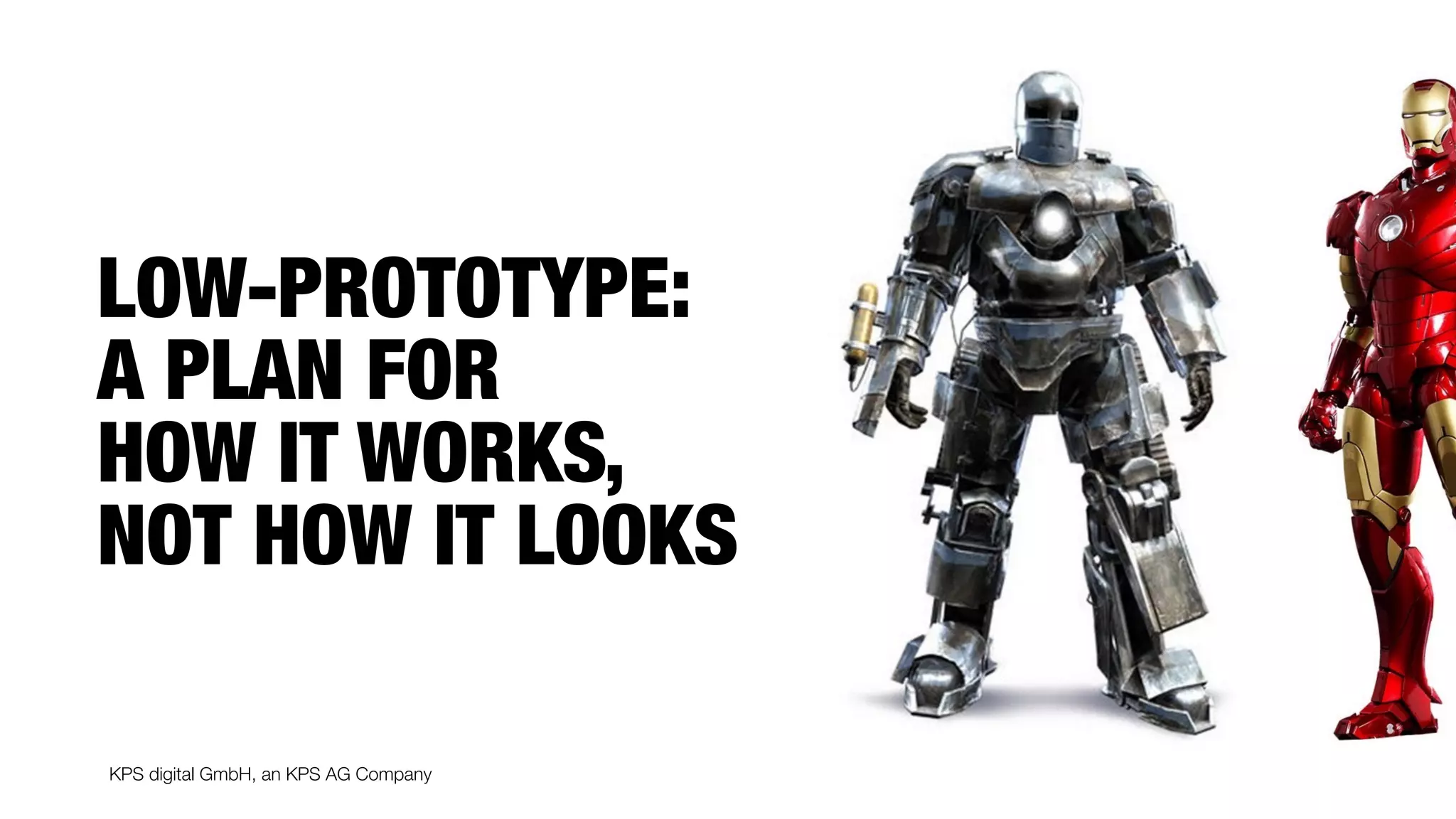 KPS digital GmbH, an KPS AG Company
LOW-PROTOTYPE:  
A PLAN FOR  
HOW IT WORKS,  
NOT HOW IT LOOKS
 