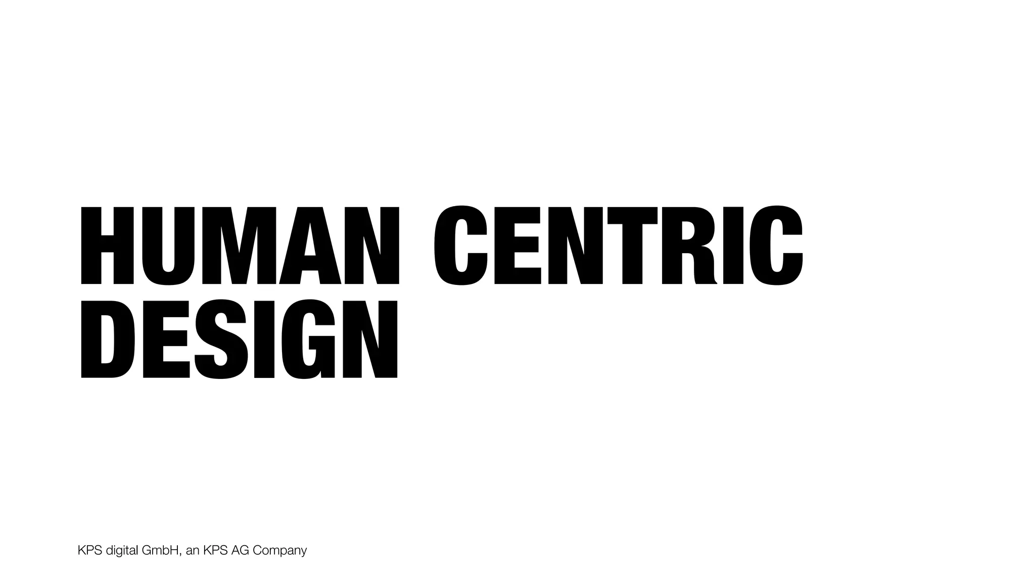 KPS digital GmbH, an KPS AG Company
HUMAN CENTRIC
DESIGN
 