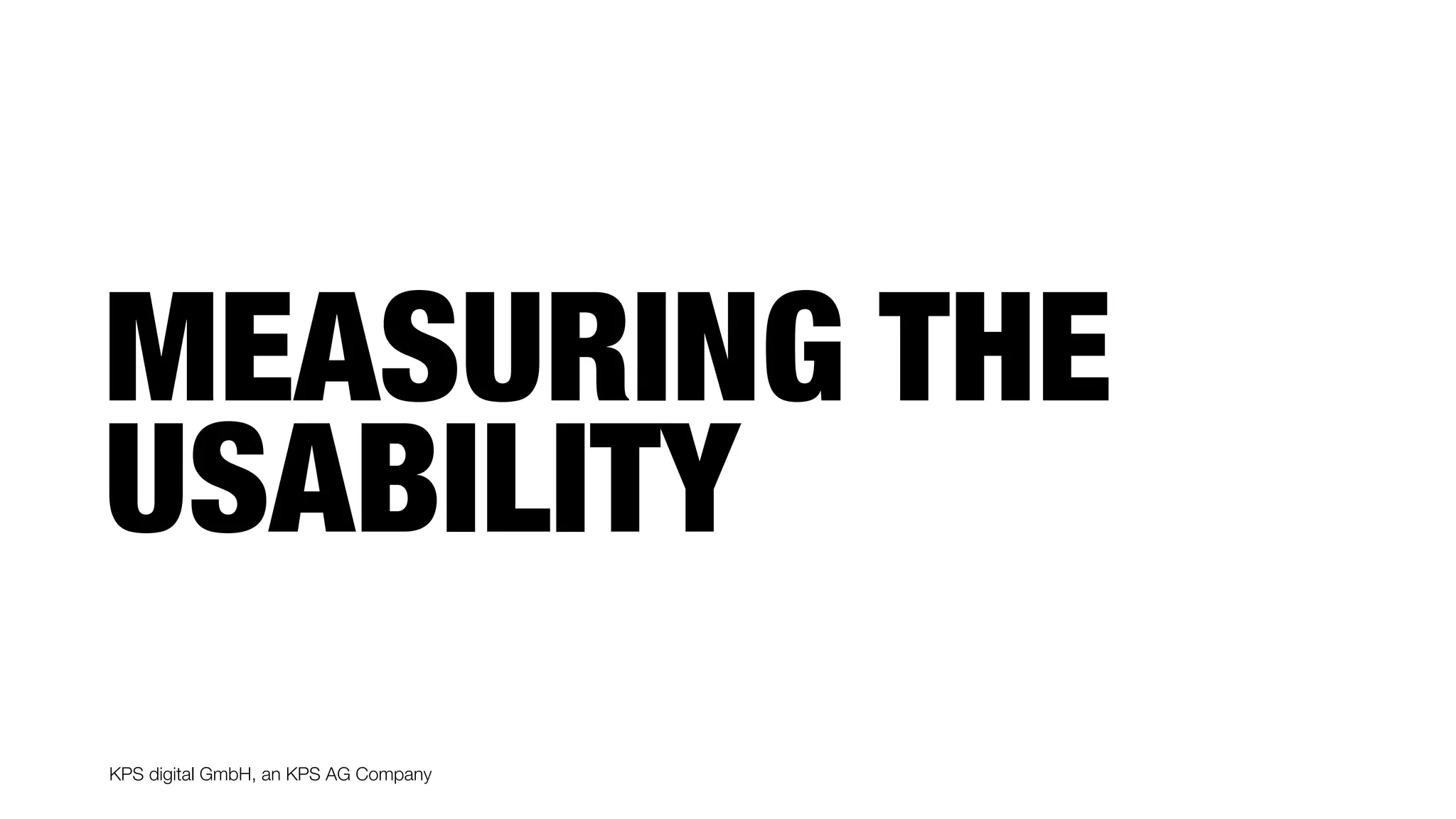 KPS digital GmbH, an KPS AG Company
MEASURING THE
USABILITY
 