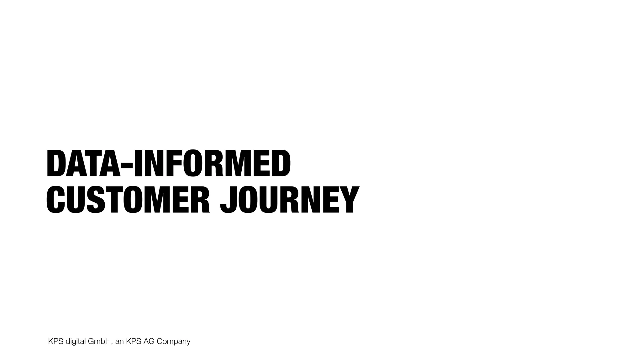 KPS digital GmbH, an KPS AG Company
DATA-INFORMED  
CUSTOMER JOURNEY
 