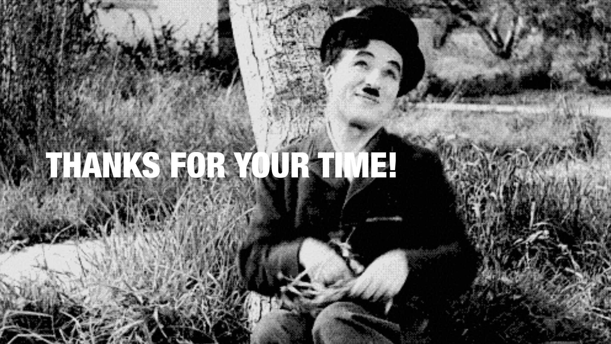 THANKS FOR YOUR TIME!
 